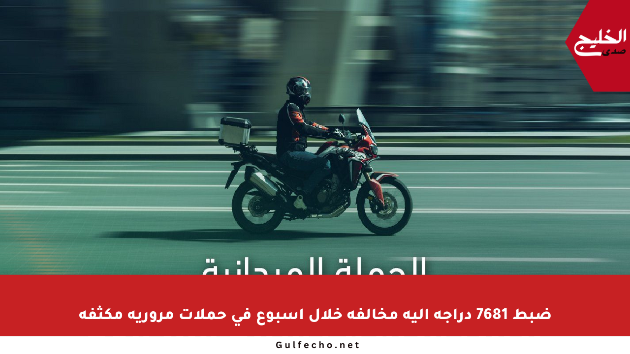 ضبط 7681 دراجة آلية مخالفة خلال أسبوع في حملات مرورية مكثفة